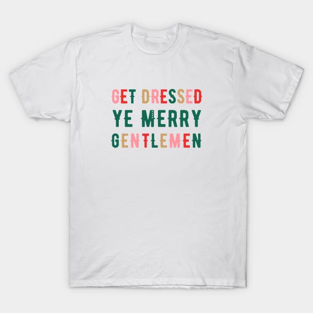 Get Dressed Ye Merry Gentlemen v1 T-Shirt by hawkadoodledoo